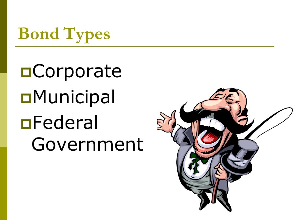 Bond Types  Corporate  Municipal  Federal Government