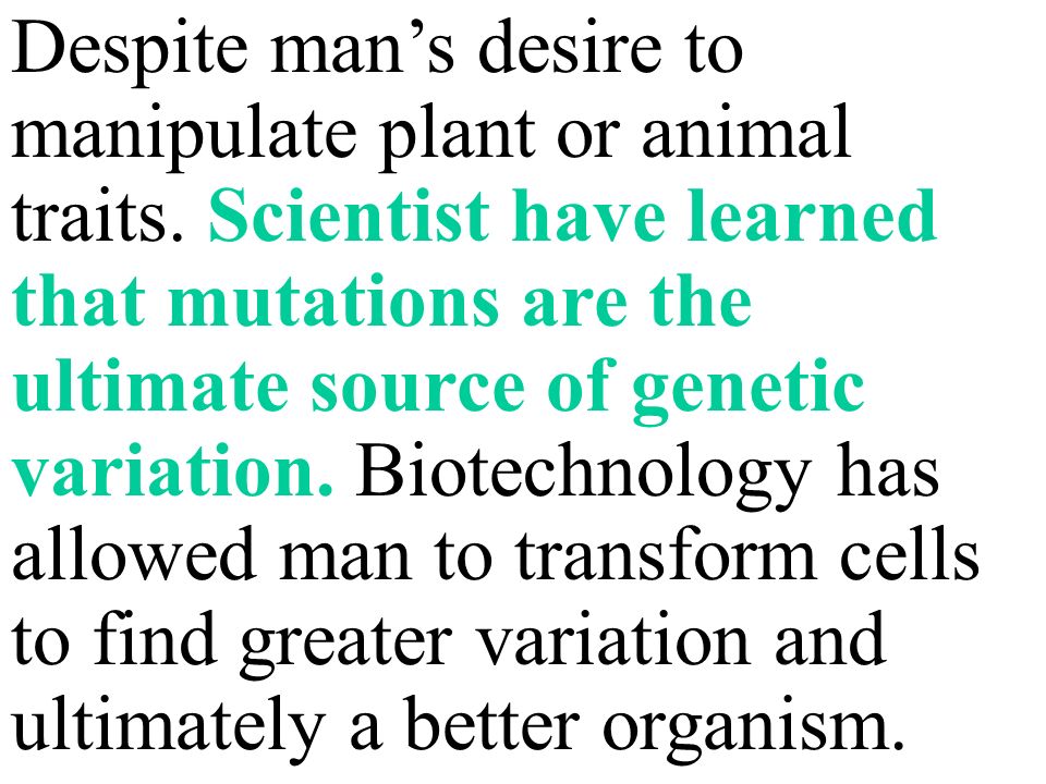 Despite man’s desire to manipulate plant or animal traits.
