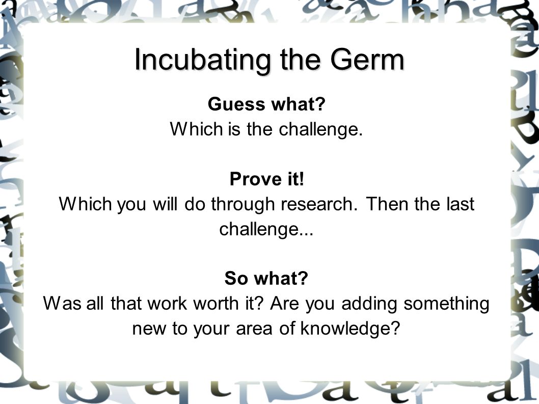 Incubating the Germ Guess what. Which is the challenge.