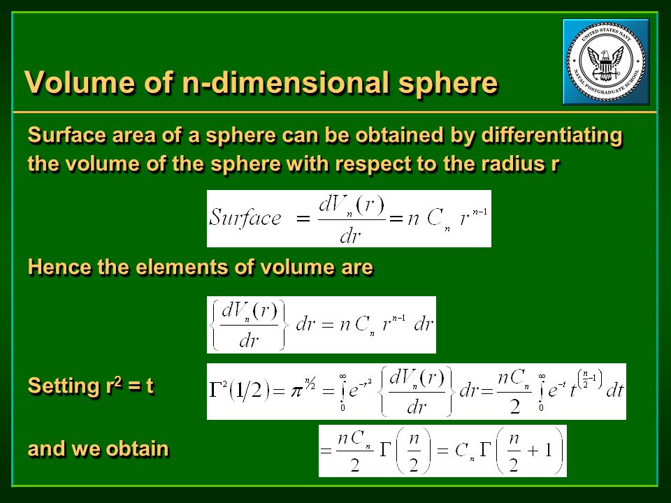 Volume of n-dimensional sphere Surface area of a sphere can be obtained by differentiating the volume of the sphere with respect to the radius r Hence the elements of volume are Setting r 2 = t and we obtain Surface area of a sphere can be obtained by differentiating the volume of the sphere with respect to the radius r Hence the elements of volume are Setting r 2 = t and we obtain