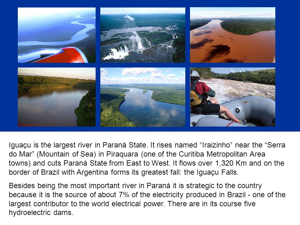 Iguaçu is the largest river in Paraná State.