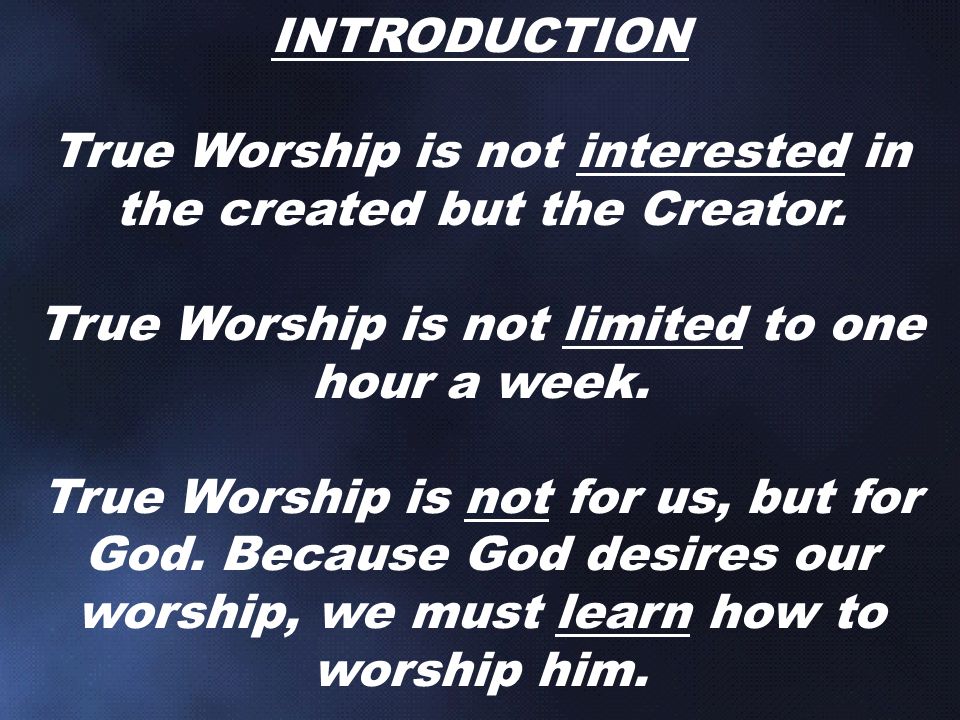 INTRODUCTION True Worship is not interested in the created but the Creator.