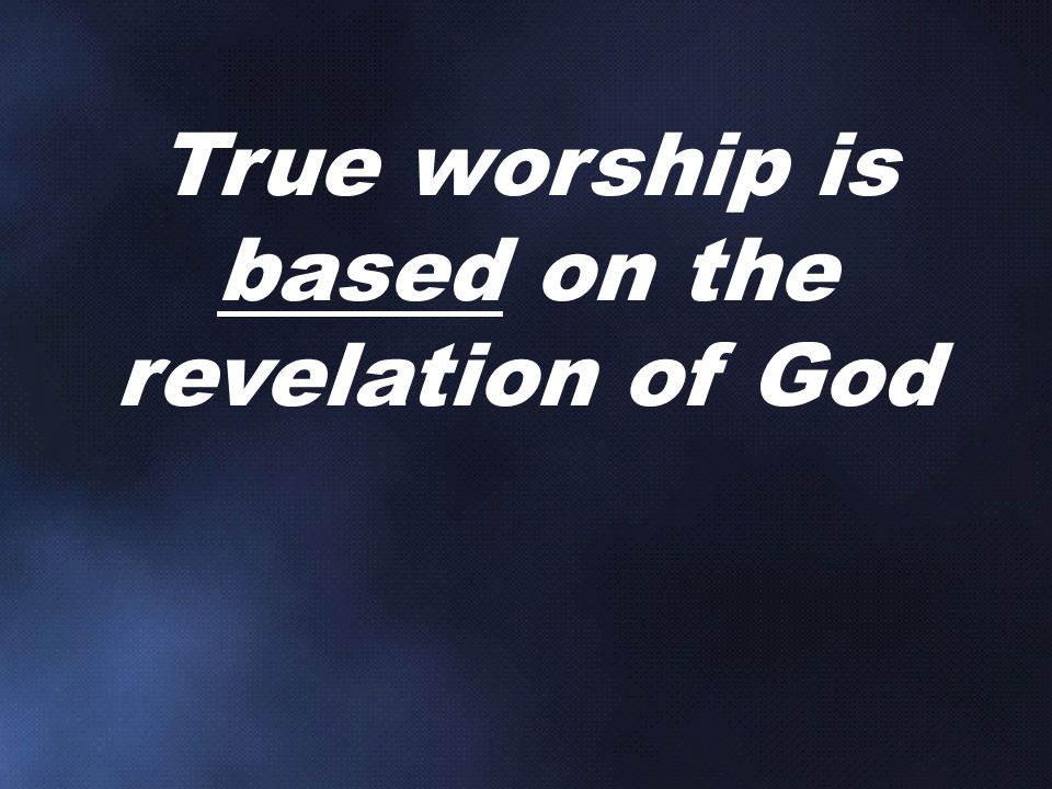 True worship is based on the revelation of God