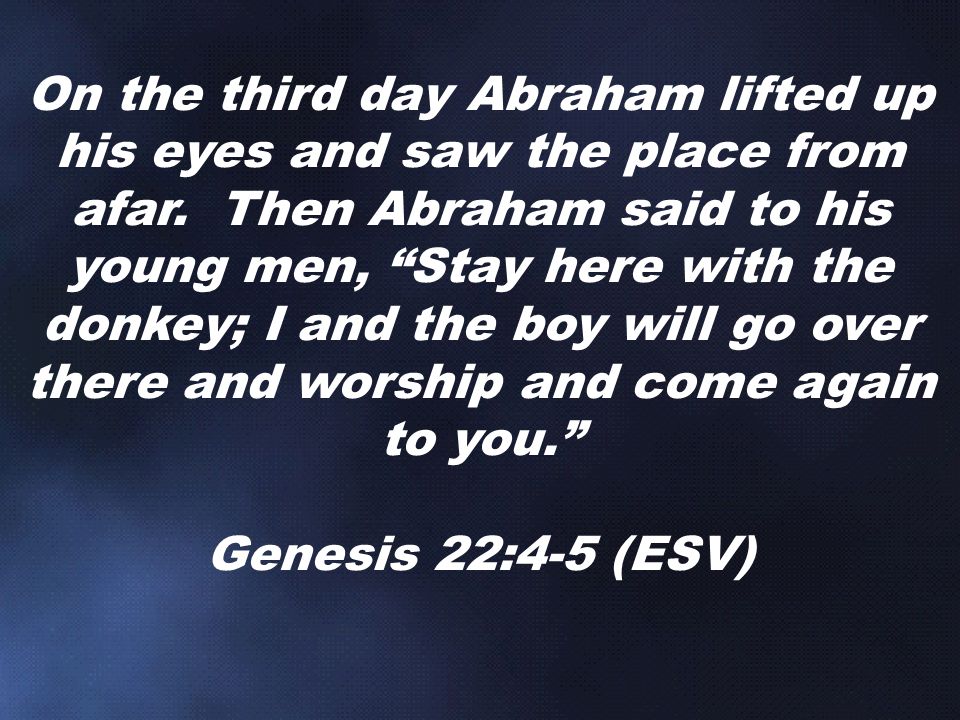 On the third day Abraham lifted up his eyes and saw the place from afar.