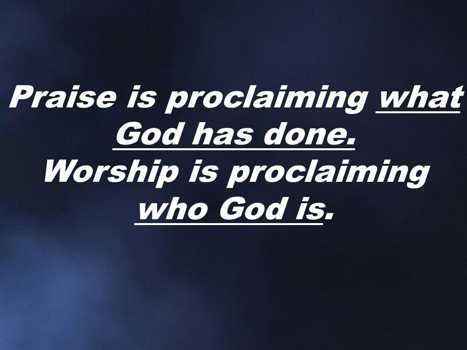 Praise is proclaiming what God has done. Worship is proclaiming who God is.