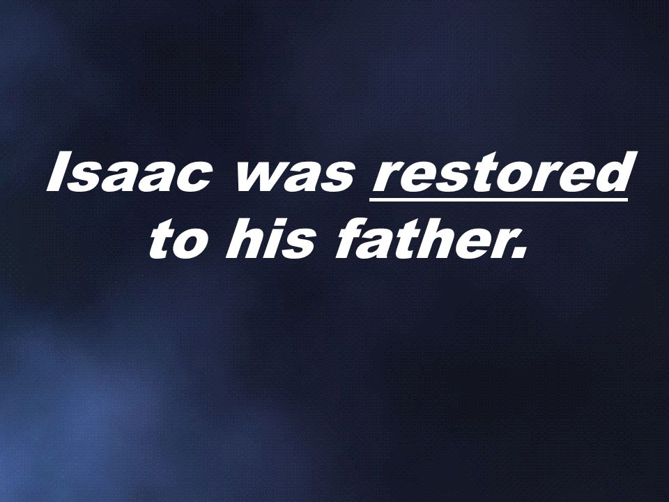 Isaac was restored to his father.