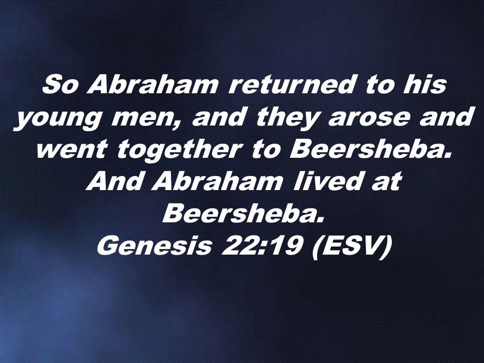 So Abraham returned to his young men, and they arose and went together to Beersheba.