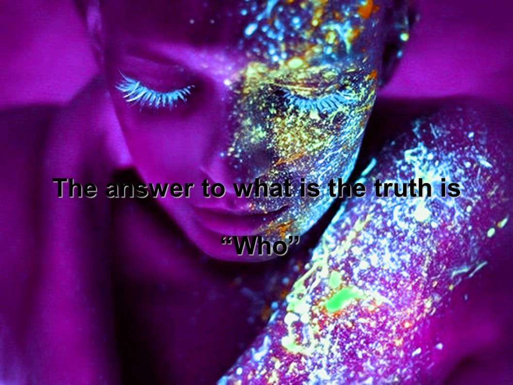The answer to what is the truth is Who Who