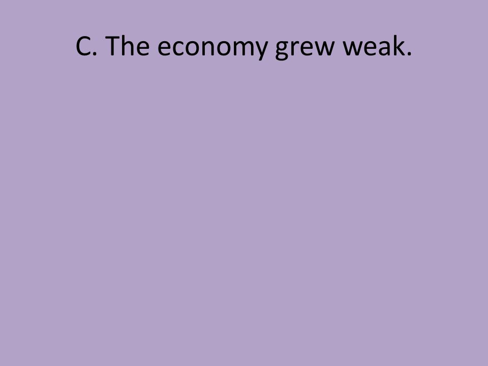 C. The economy grew weak.