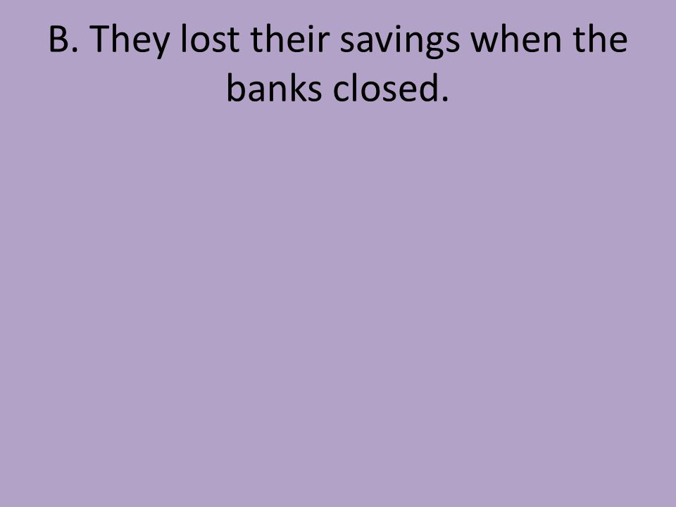 B. They lost their savings when the banks closed.