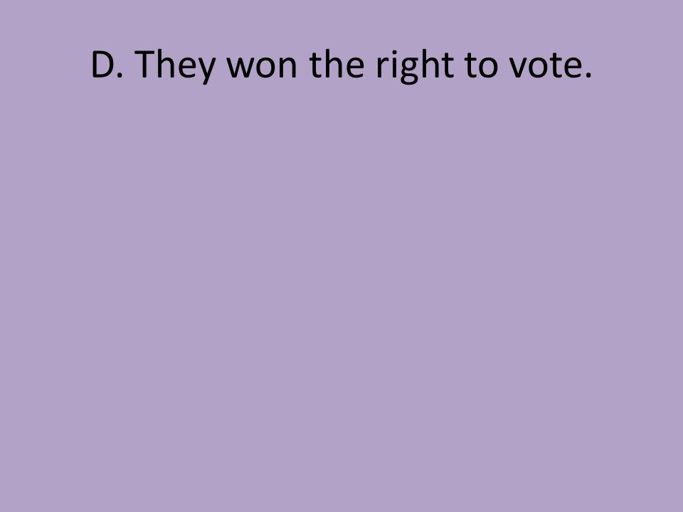 D. They won the right to vote.