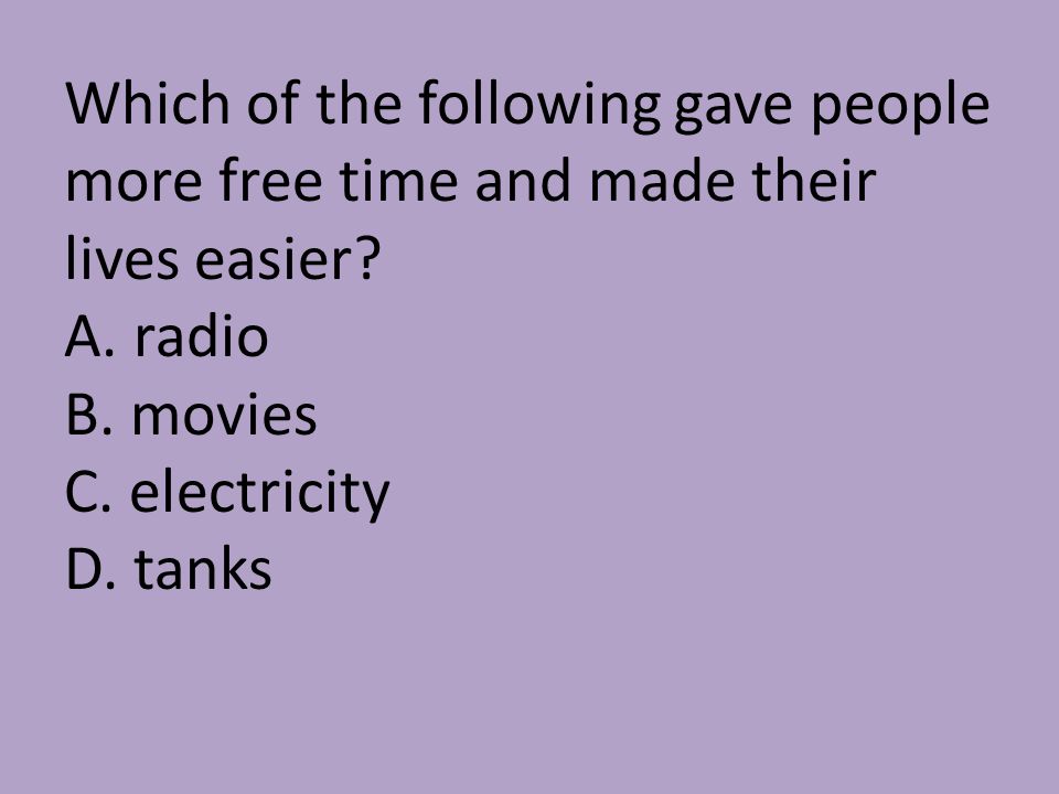 Which of the following gave people more free time and made their lives easier.