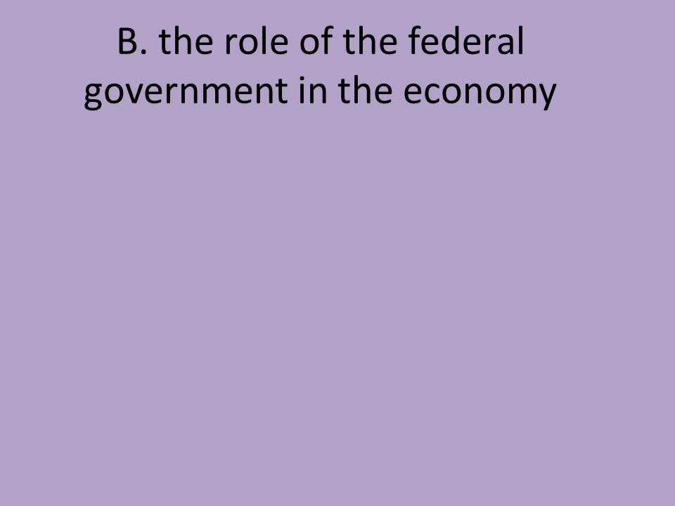 B. the role of the federal government in the economy