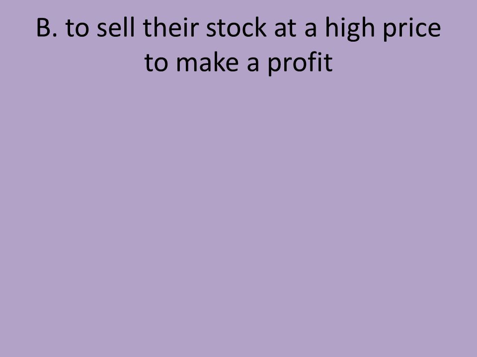 B. to sell their stock at a high price to make a profit