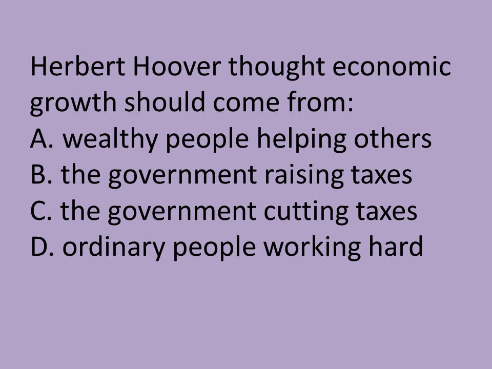 Herbert Hoover thought economic growth should come from: A.