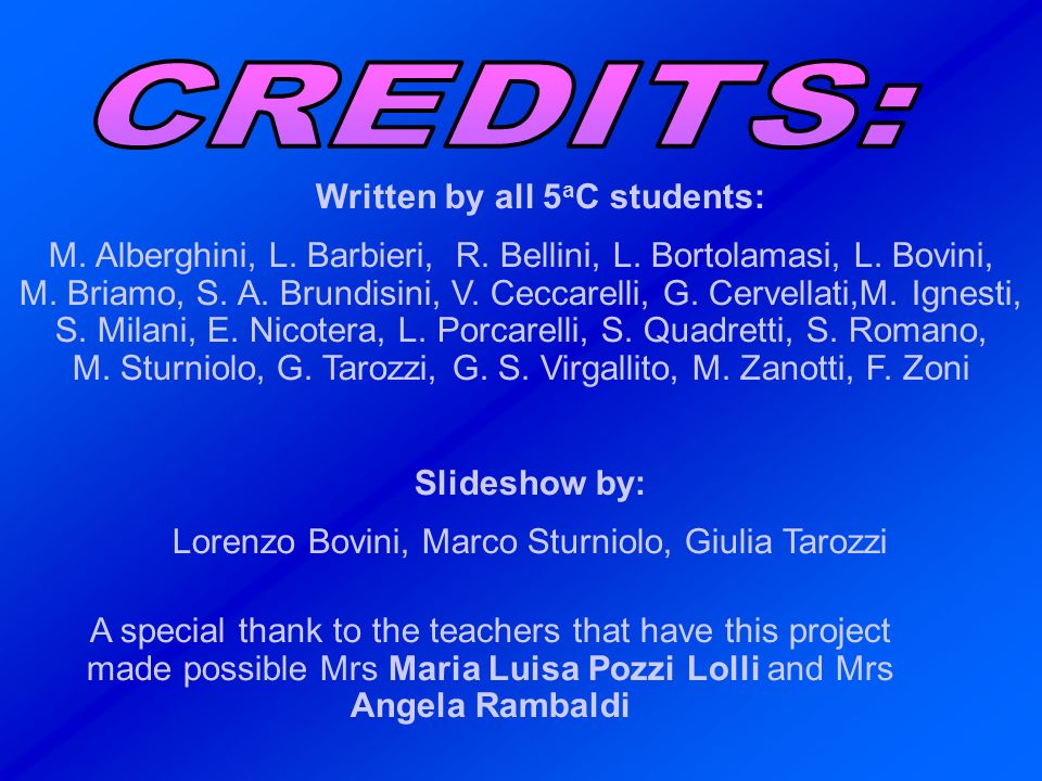 A special thank to the teachers that have this project made possible Mrs Maria Luisa Pozzi Lolli and Mrs Angela Rambaldi Written by all 5 a C students: M.