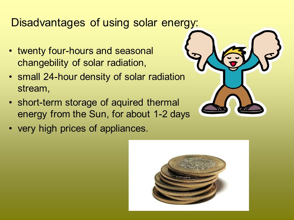 twenty four-hours and seasonal changebility of solar radiation, small 24-hour density of solar radiation stream, short-term storage of aquired thermal energy from the Sun, for about 1-2 days very high prices of appliances.