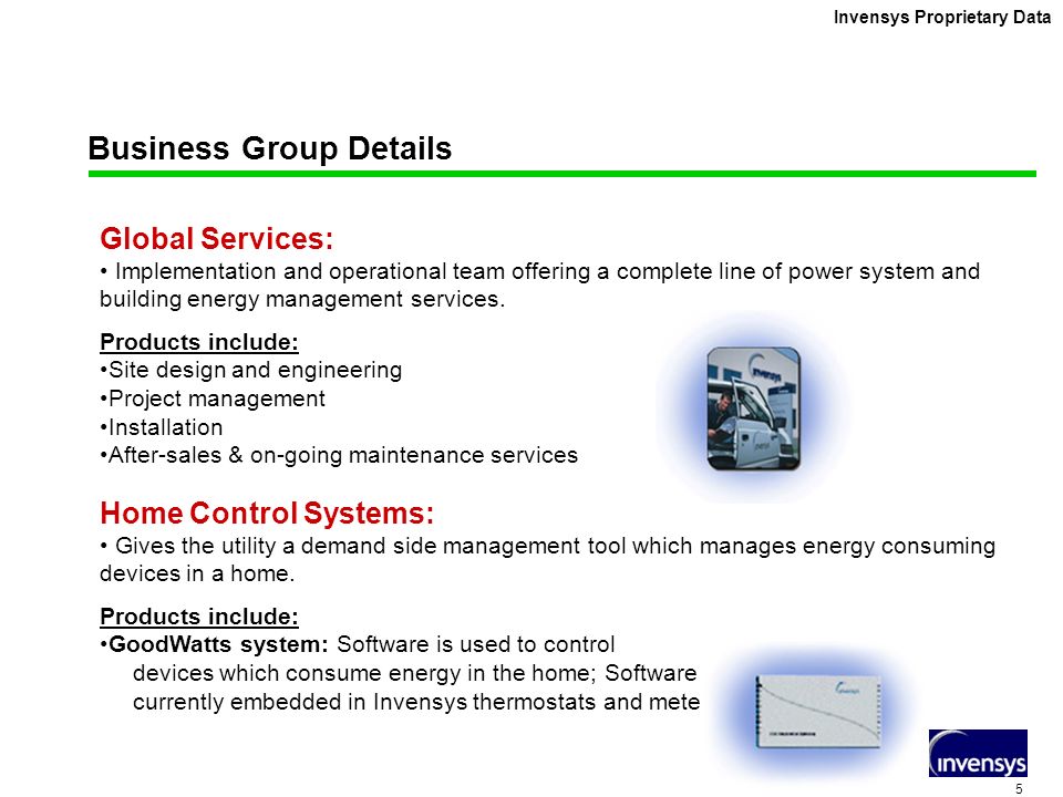 5 Invensys Proprietary Data Business Group Details Global Services: Implementation and operational team offering a complete line of power system and building energy management services.