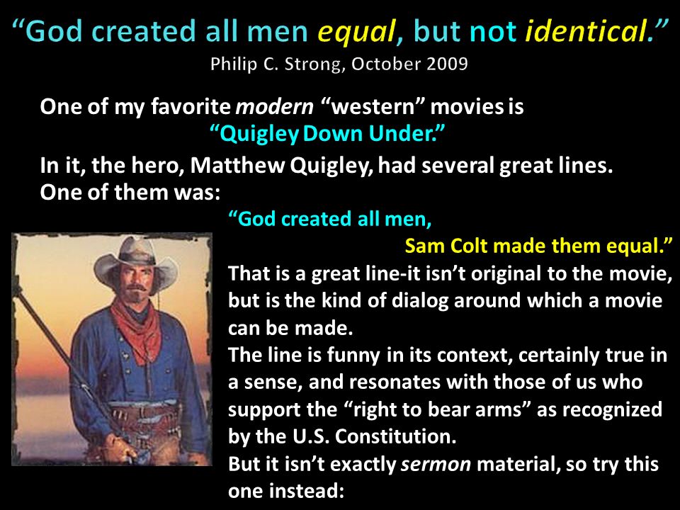 One of my favorite modern “western” movies is “Quigley Down Under.” In it, the Matthew Quigley, had several great lines. One them was: “God created. - ppt download