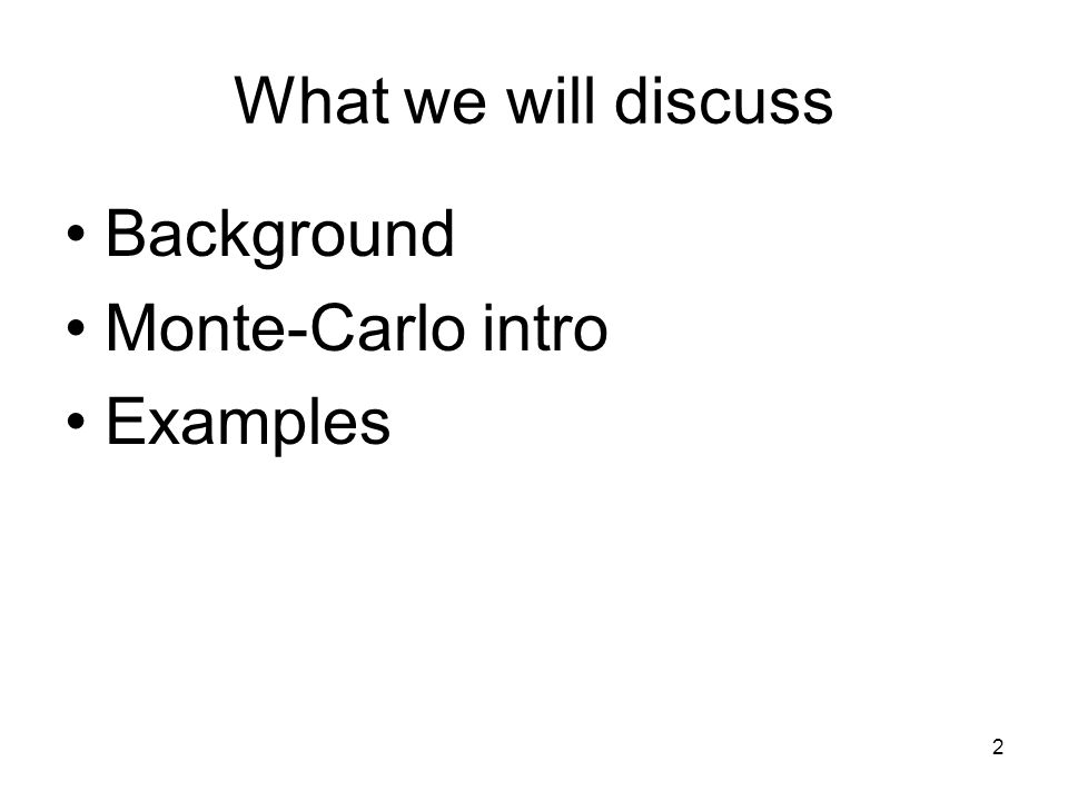 2 What we will discuss Background Monte-Carlo intro Examples