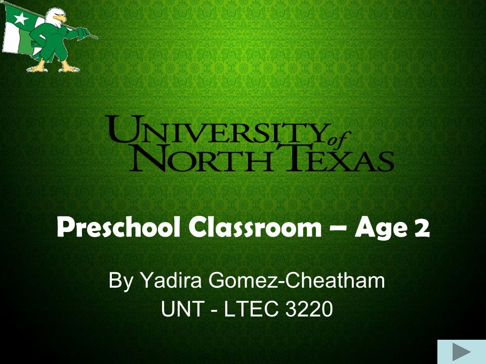 Preschool Classroom – Age 2 By Yadira Gomez-Cheatham UNT - LTEC 3220