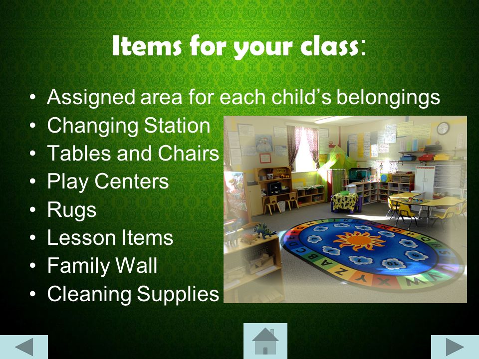 Items for your class : Assigned area for each child’s belongings Changing Station Tables and Chairs Play Centers Rugs Lesson Items Family Wall Cleaning Supplies