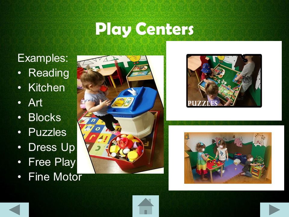 Play Centers Examples: Reading Kitchen Art Blocks Puzzles Dress Up Free Play Fine Motor