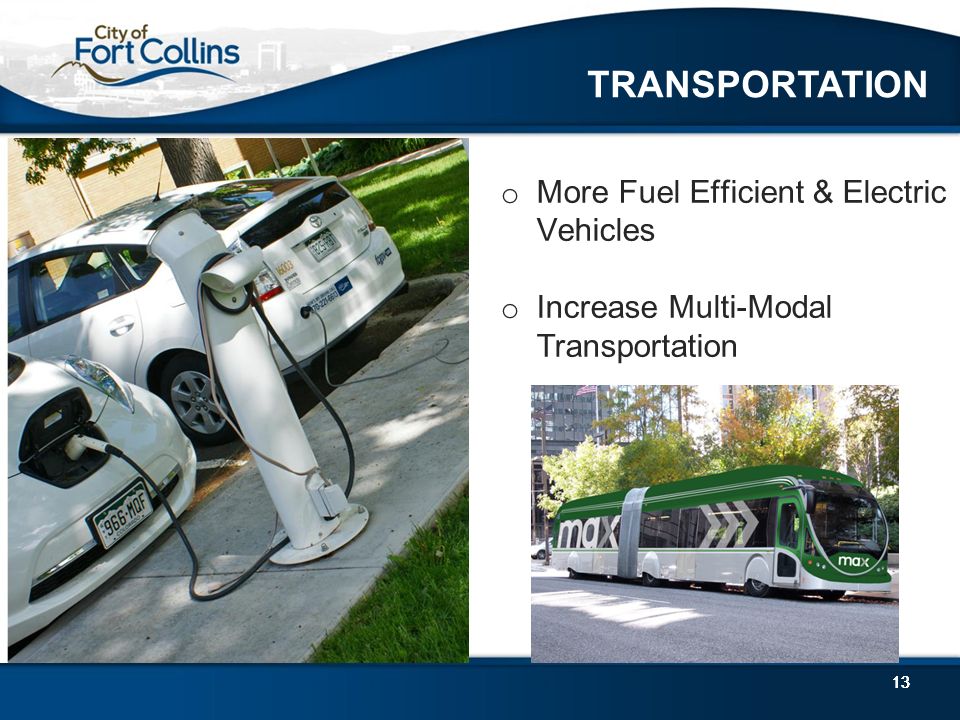 13 TRANSPORTATION 13 o More Fuel Efficient & Electric Vehicles o Increase Multi-Modal Transportation