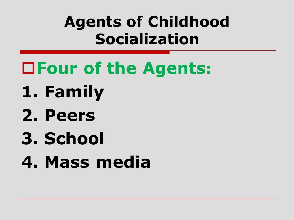Agents of Childhood Socialization  Four of the Agents : 1. Family 2. Peers 3. School 4. Mass media