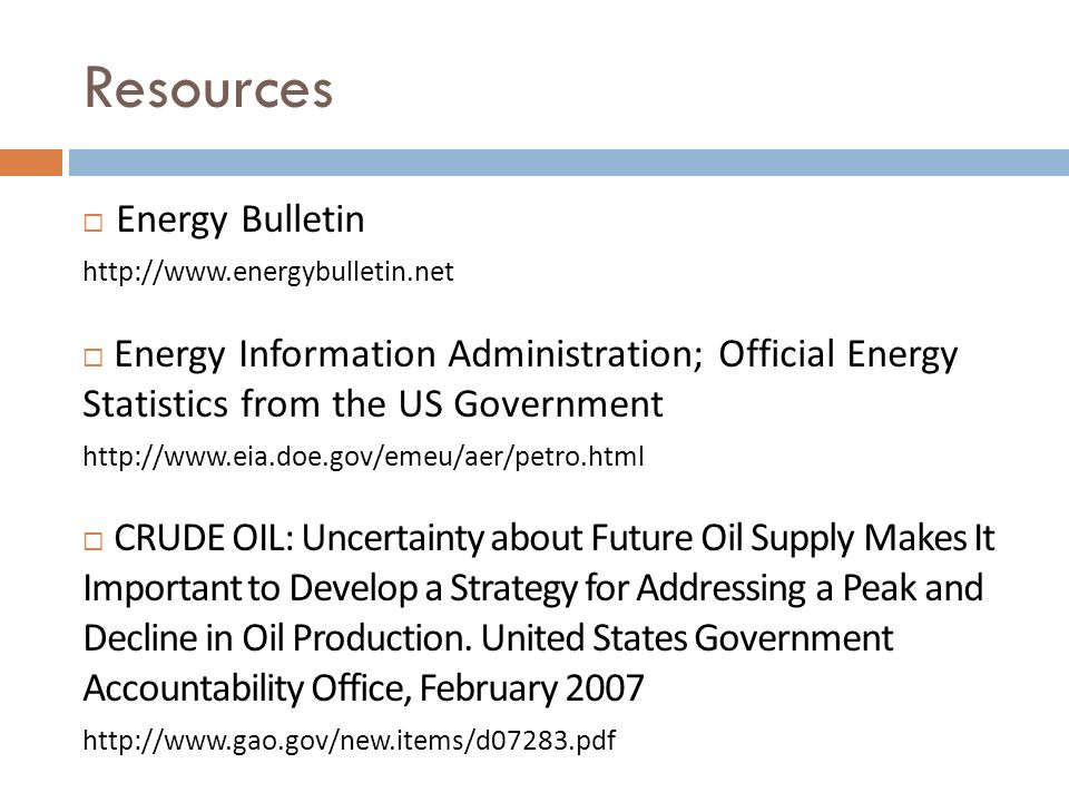 Resources  Energy Bulletin    Energy Information Administration; Official Energy Statistics from the US Government    CRUDE OIL: Uncertainty about Future Oil Supply Makes It Important to Develop a Strategy for Addressing a Peak and Decline in Oil Production.