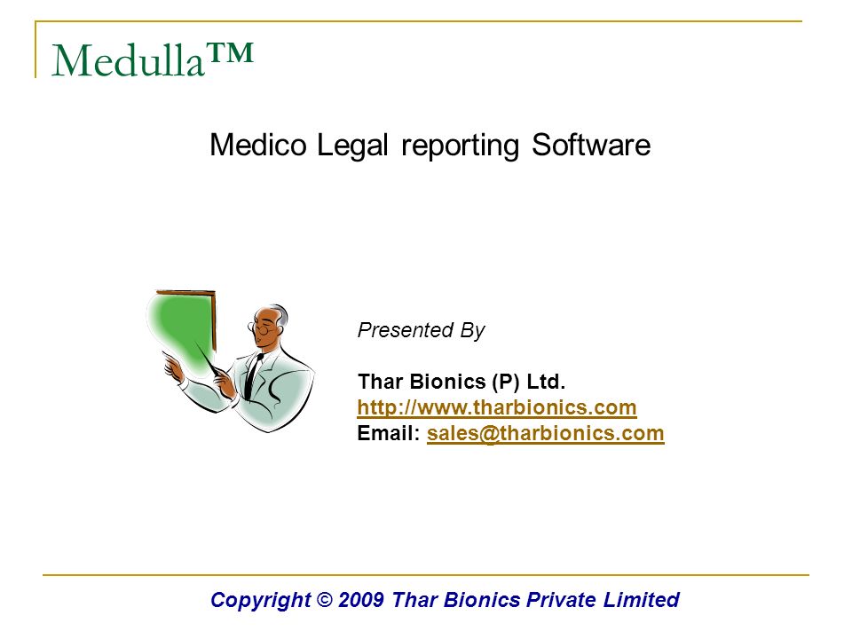 Medulla™ Medico Legal reporting Software Copyright © 2009 Thar Bionics Private Limited Presented By Thar Bionics (P) Ltd.