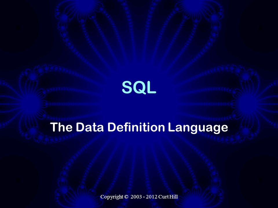 Copyright © Curt Hill SQL The Data Definition Language