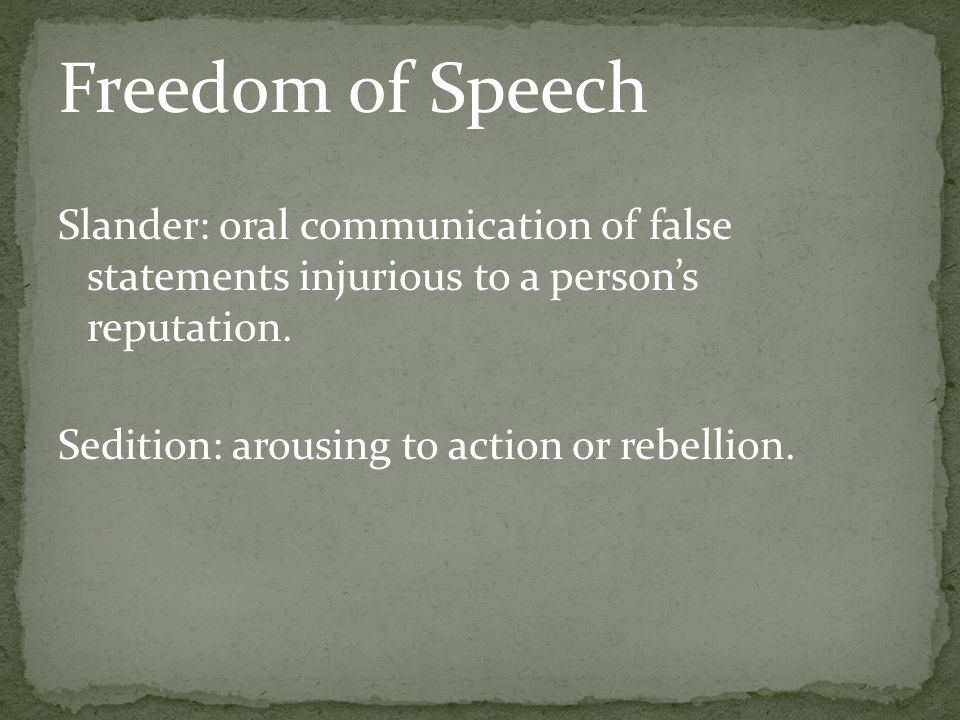 Freedom of Speech Slander: oral communication of false statements injurious to a person’s reputation.