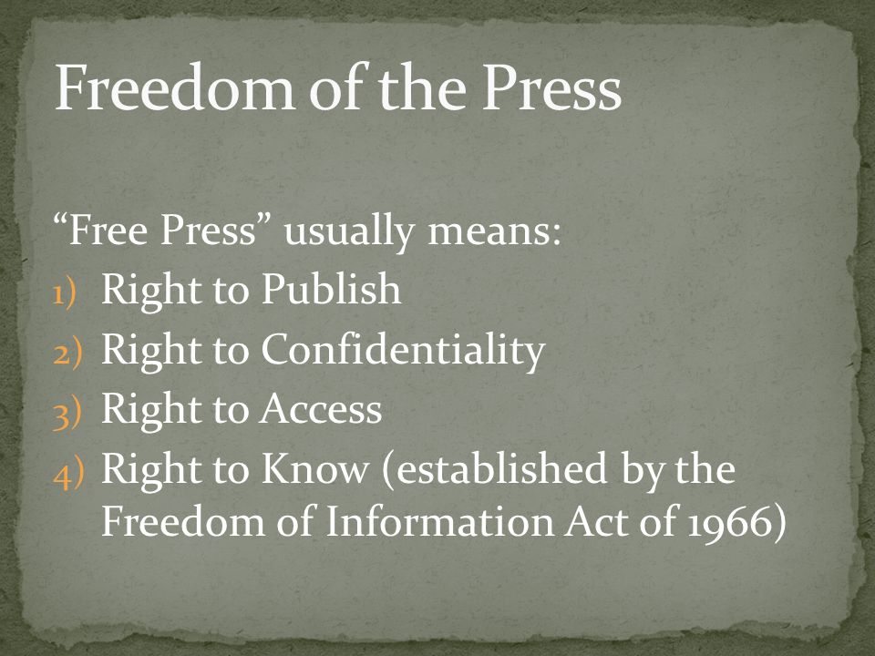Free Press usually means: 1) Right to Publish 2) Right to Confidentiality 3) Right to Access 4) Right to Know (established by the Freedom of Information Act of 1966)