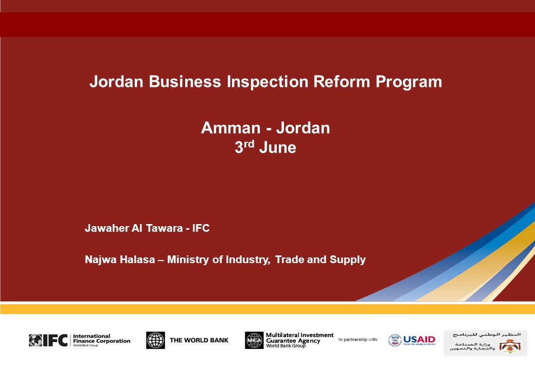 Jordan Business Inspection Reform Program Amman - Jordan 3 rd June Jawaher Al Tawara - IFC Najwa Halasa – Ministry of Industry, Trade and Supply