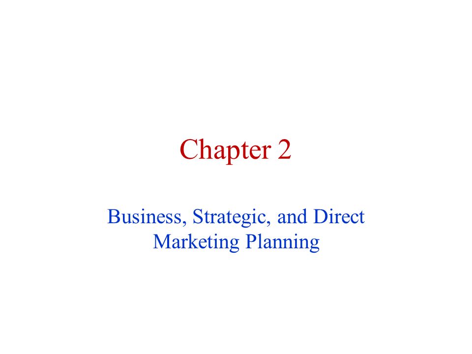 Chapter 2 Business, Strategic, and Direct Marketing Planning