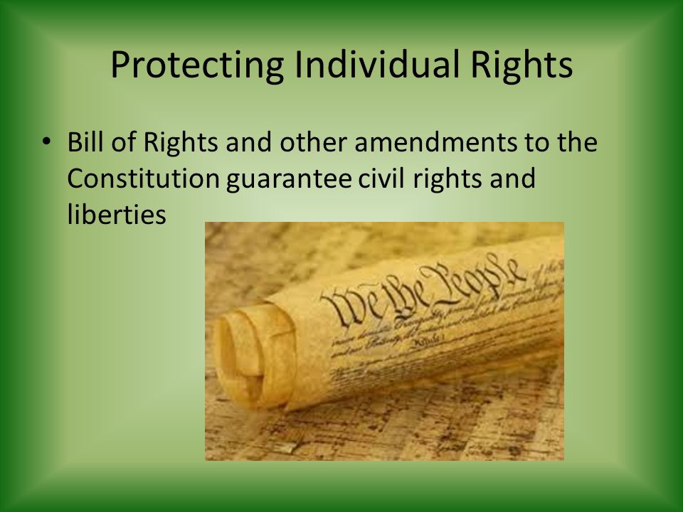 Protecting Individual Rights Bill of Rights and other amendments to the Constitution guarantee civil rights and liberties