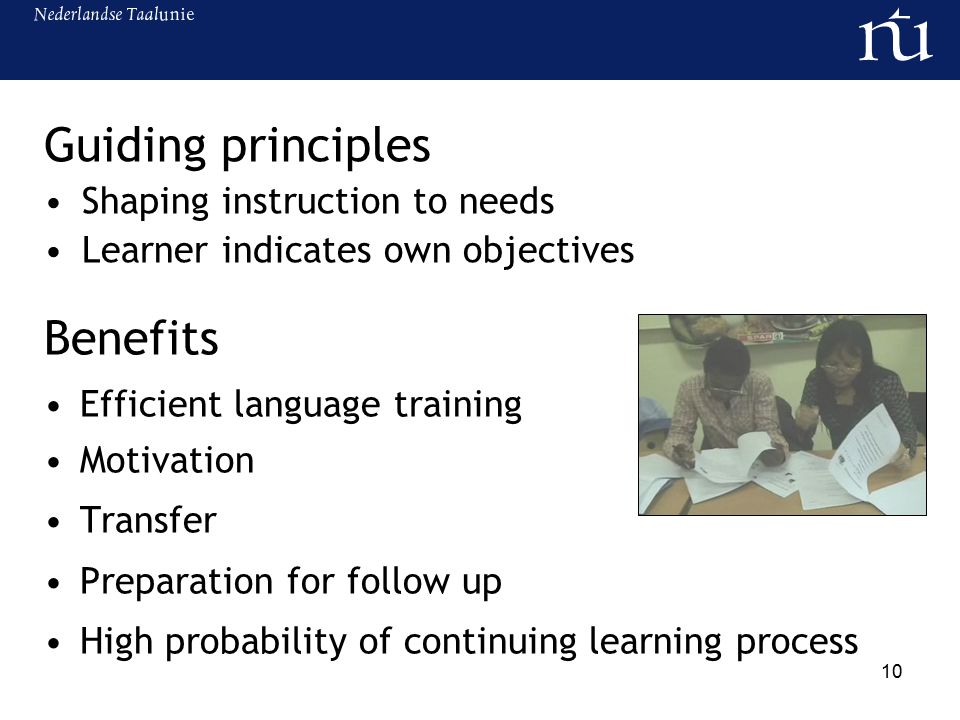 10 Benefits Efficient language training Motivation Transfer Preparation for follow up High probability of continuing learning process Guiding principles Shaping instruction to needs Learner indicates own objectives