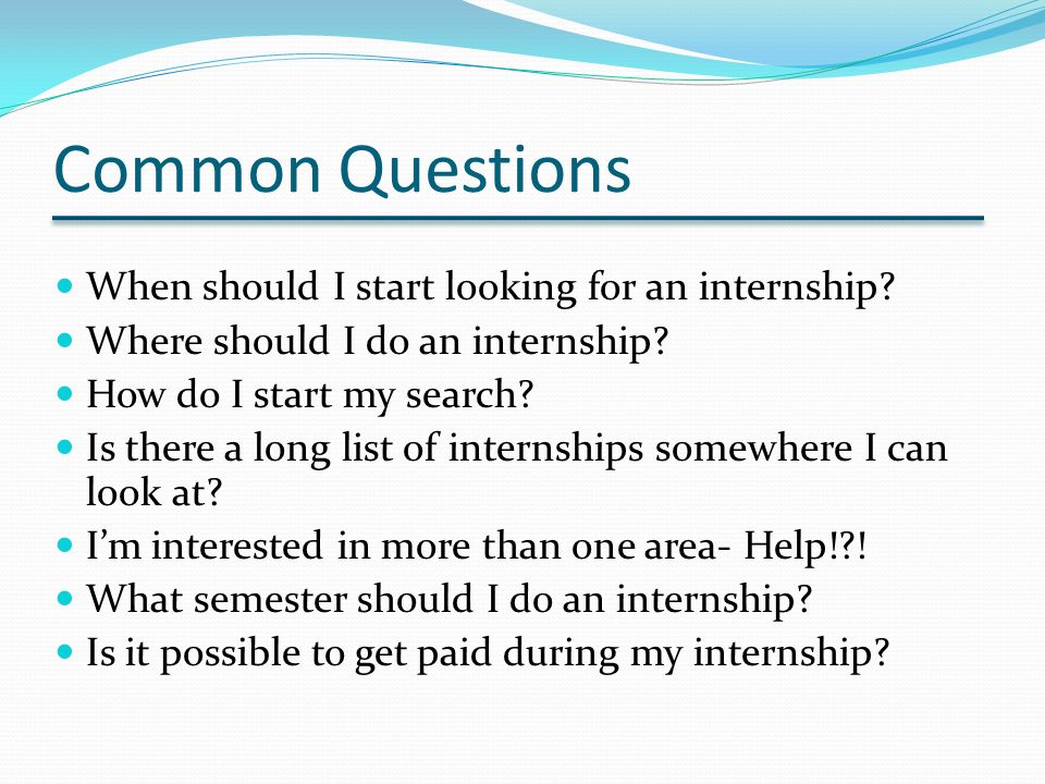 Common Questions When should I start looking for an internship.