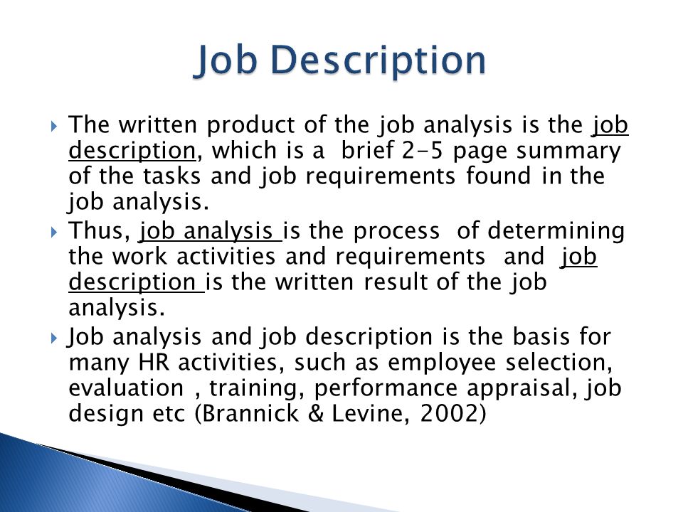  The written product of the job analysis is the job description, which is a brief 2-5 page summary of the tasks and job requirements found in the job analysis.