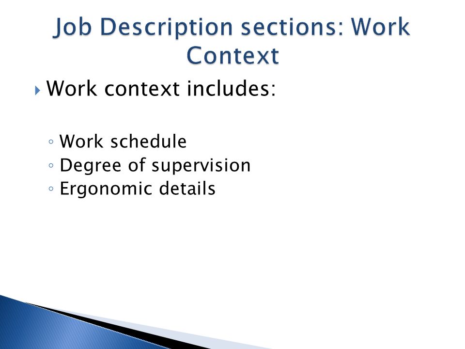  Work context includes: ◦ Work schedule ◦ Degree of supervision ◦ Ergonomic details
