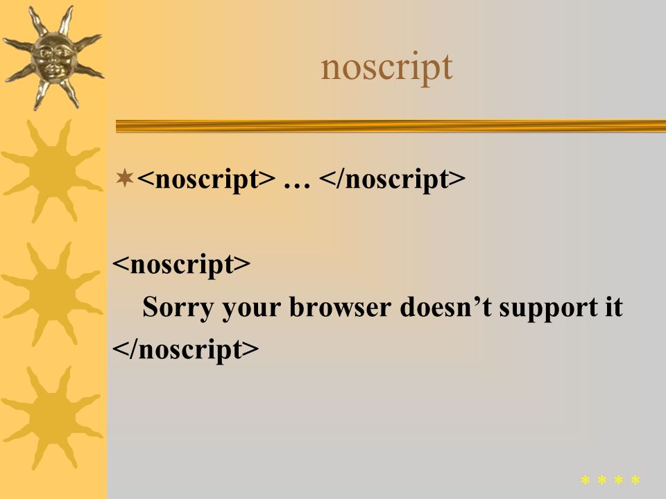  charset – encoding  defer – will not generate any document content  id – identifier  language – language of the script (Javascript)  src – external source for the code script Tag Attributes * *