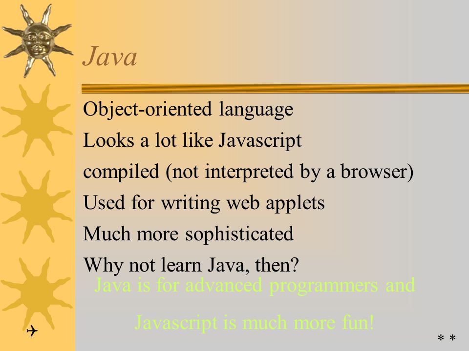 Introduction to Javascript  Most popular languages:  COBOL, FORTRAN, C, C++ (Java (Script)) Javascript interpreted language that resembles C++ Used in conjunction with HTML Development of interactive web pages 