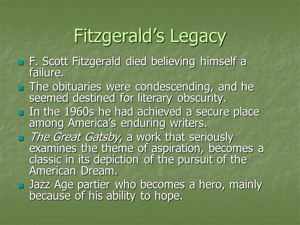 Fitzgerald’s Legacy F. Scott Fitzgerald died believing himself a failure.