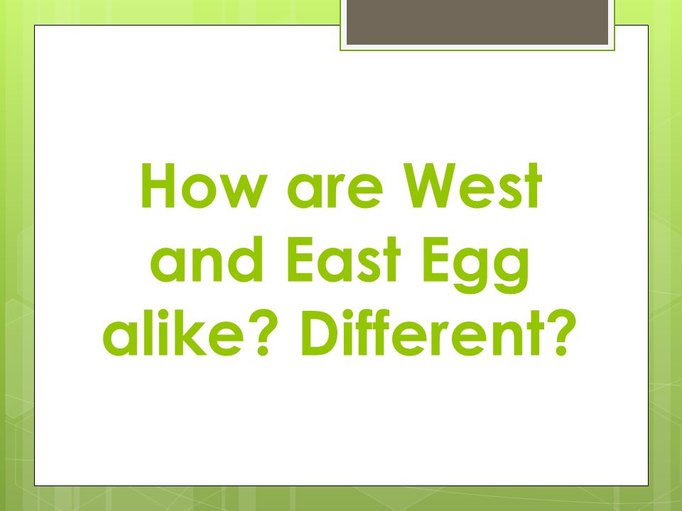 How are West and East Egg alike Different