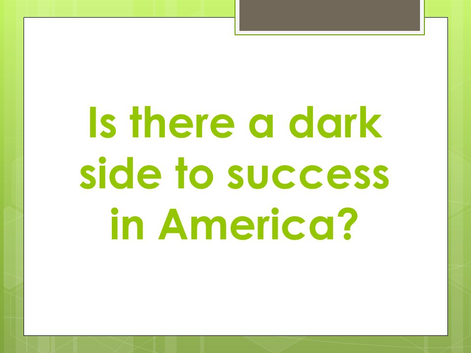 Is there a dark side to success in America