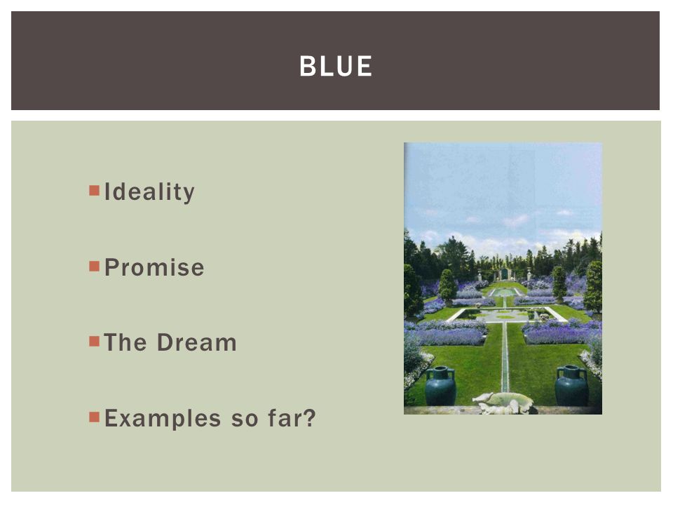  Ideality  Promise  The Dream  Examples so far BLUE