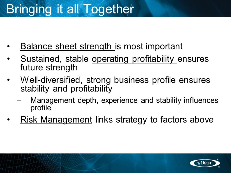 Bringing it all Together 18 Balance sheet strength is most important Sustained, stable operating profitability ensures future strength Well-diversified, strong business profile ensures stability and profitability –Management depth, experience and stability influences profile Risk Management links strategy to factors above