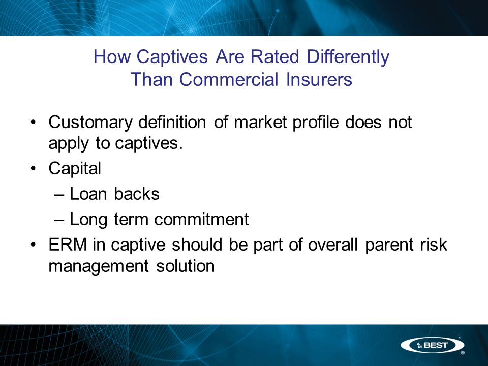 How Captives Are Rated Differently Than Commercial Insurers Customary definition of market profile does not apply to captives.