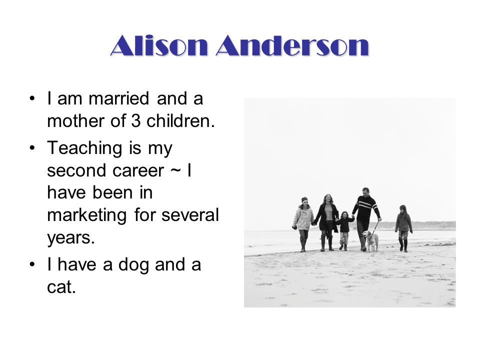 Alison Anderson I am married and a mother of 3 children.
